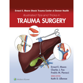 Moore. Ernest E. Moore Shock Trauma Center at Denver Health Illustrated Tips and Tricks in Trauma Surgery  1 Edition eBook