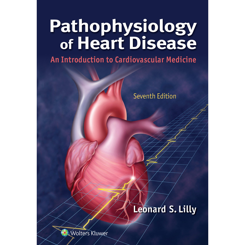 Lilly. Pathophysiology of Heart Disease An Introduction to Cardiovascular Medicine 7 Edition eBook